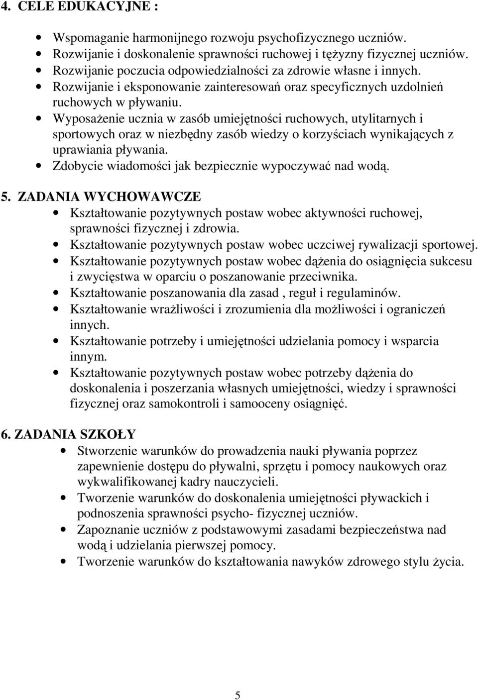 WyposaŜenie ucznia w zasób umiejętności ruchowych, utylitarnych i sportowych oraz w niezbędny zasób wiedzy o korzyściach wynikających z uprawiania pływania.