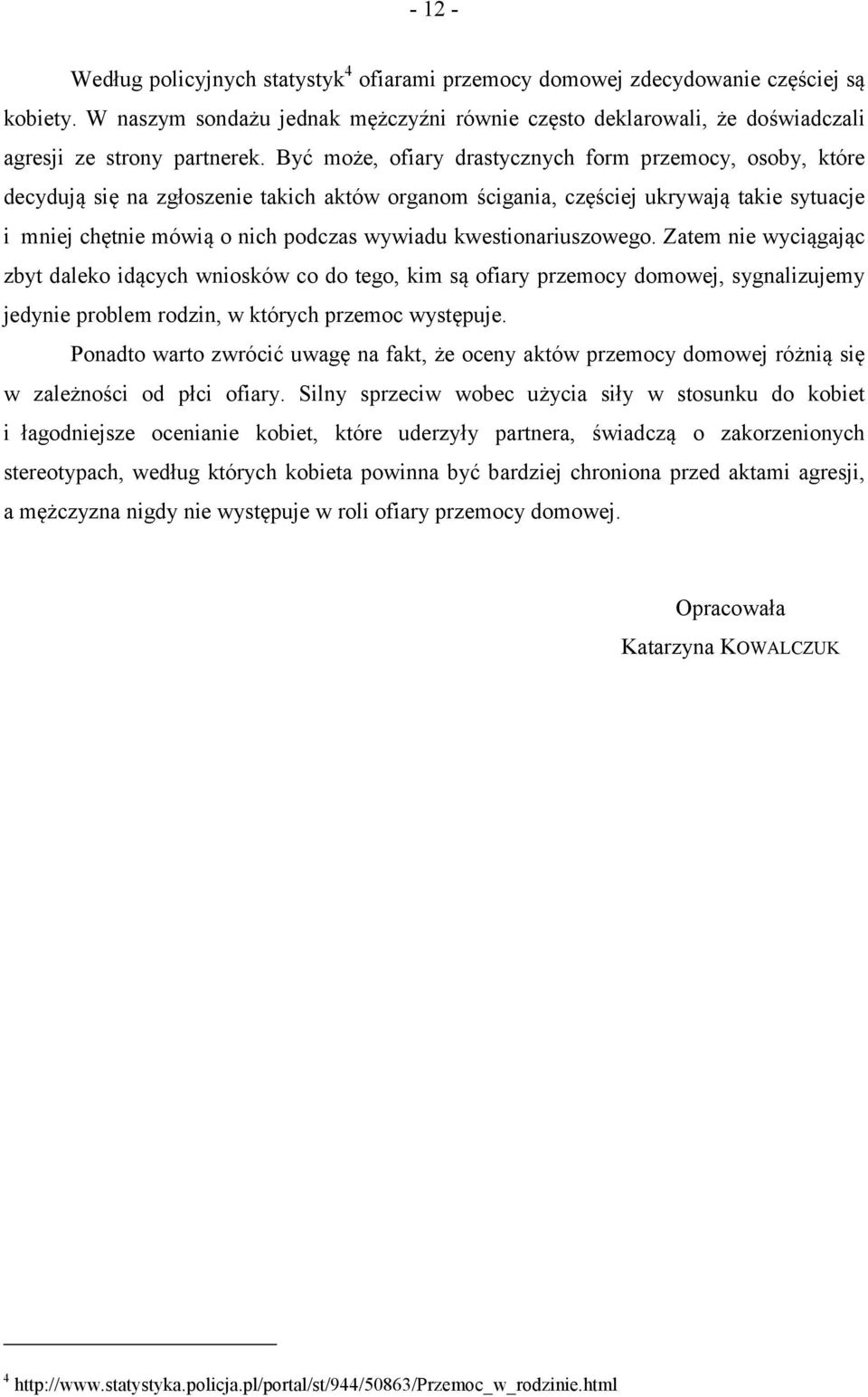 Być może, ofiary drastycznych form przemocy, osoby, które decydują się na zgłoszenie takich aktów organom ścigania, częściej ukrywają takie sytuacje i mniej chętnie mówią o nich podczas wywiadu