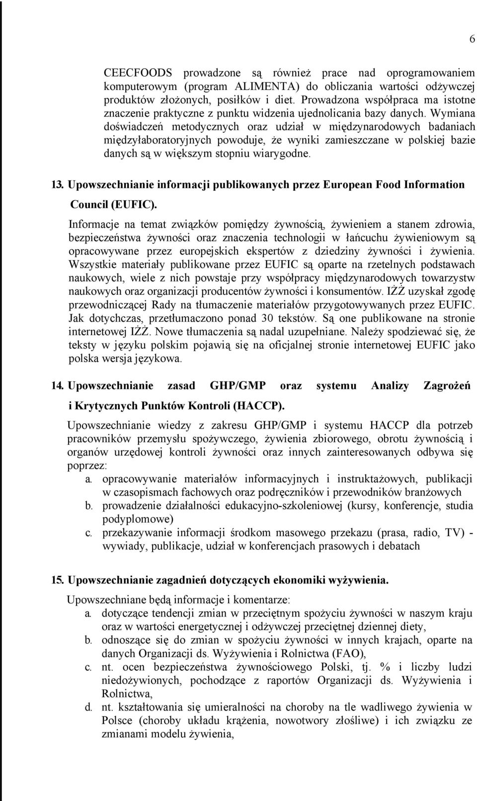 Wymiana doświadczeń metodycznych oraz udział w międzynarodowych badaniach międzyłaboratoryjnych powoduje, że wyniki zamieszczane w polskiej bazie danych są w większym stopniu wiarygodne. 13.