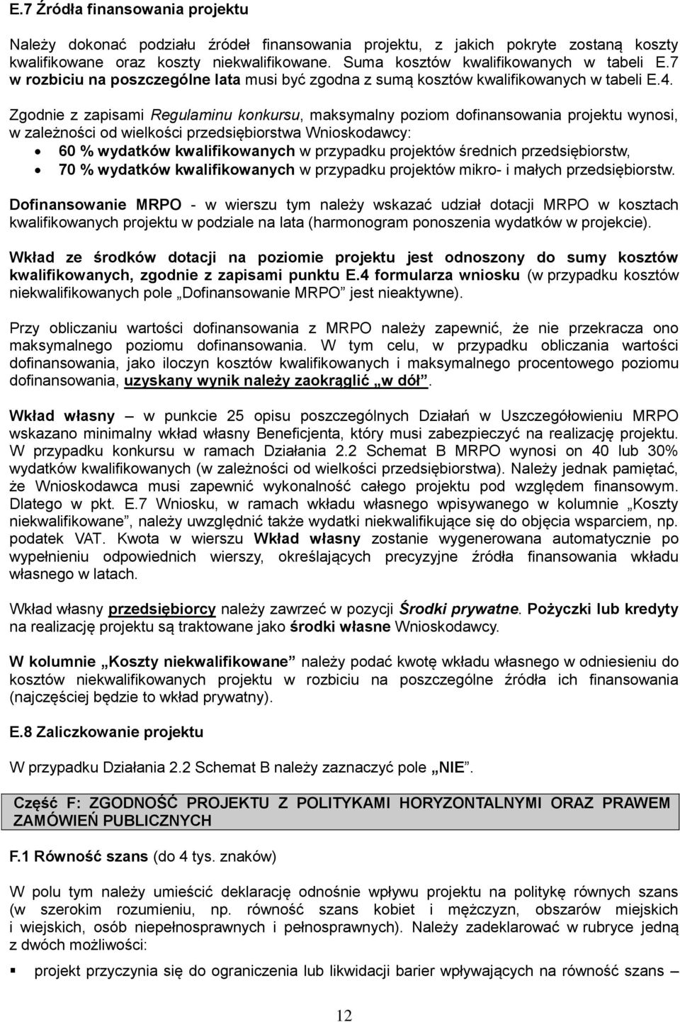 Zgodnie z zapisami Regulaminu konkursu, maksymalny poziom dofinansowania projektu wynosi, w zależności od wielkości przedsiębiorstwa Wnioskodawcy: 60 % wydatków kwalifikowanych w przypadku projektów