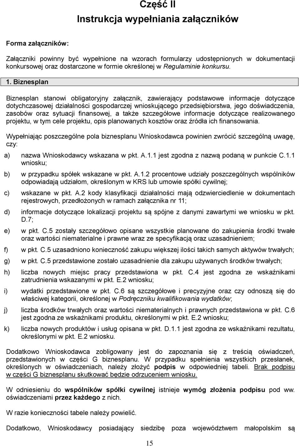 Biznesplan Biznesplan stanowi obligatoryjny załącznik, zawierający podstawowe informacje dotyczące dotychczasowej działalności gospodarczej wnioskującego przedsiębiorstwa, jego doświadczenia, zasobów