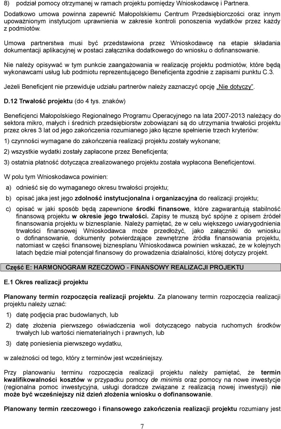 Umowa partnerstwa musi być przedstawiona przez Wnioskodawcę na etapie składania dokumentacji aplikacyjnej w postaci załącznika dodatkowego do wniosku o dofinansowanie.