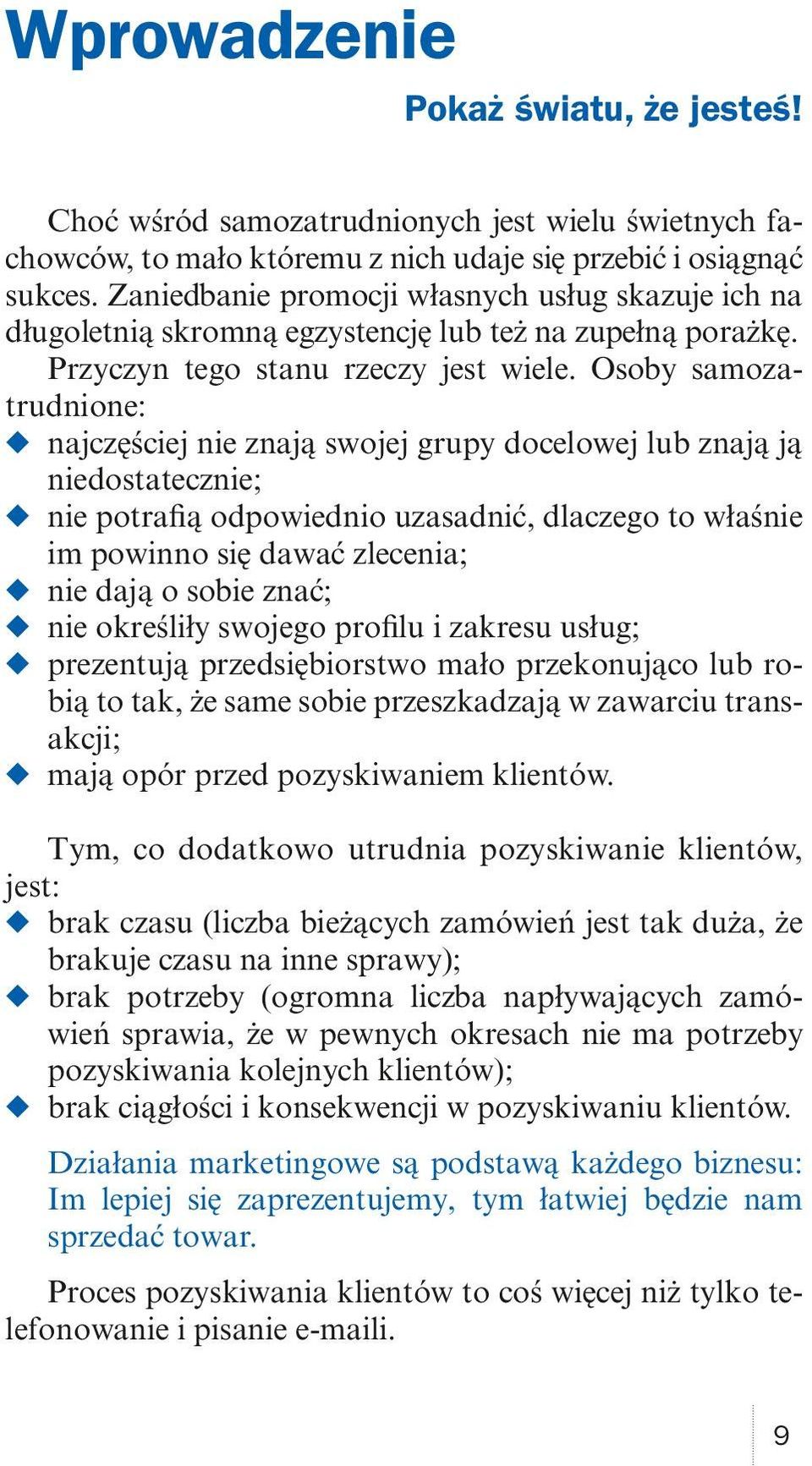 Osoby samozatrudnione: najczęściej nie znają swojej grupy docelowej lub znają ją niedostatecznie; nie potrafią odpowiednio uzasadnić, dlaczego to właśnie im powinno się dawać zlecenia; nie dają o