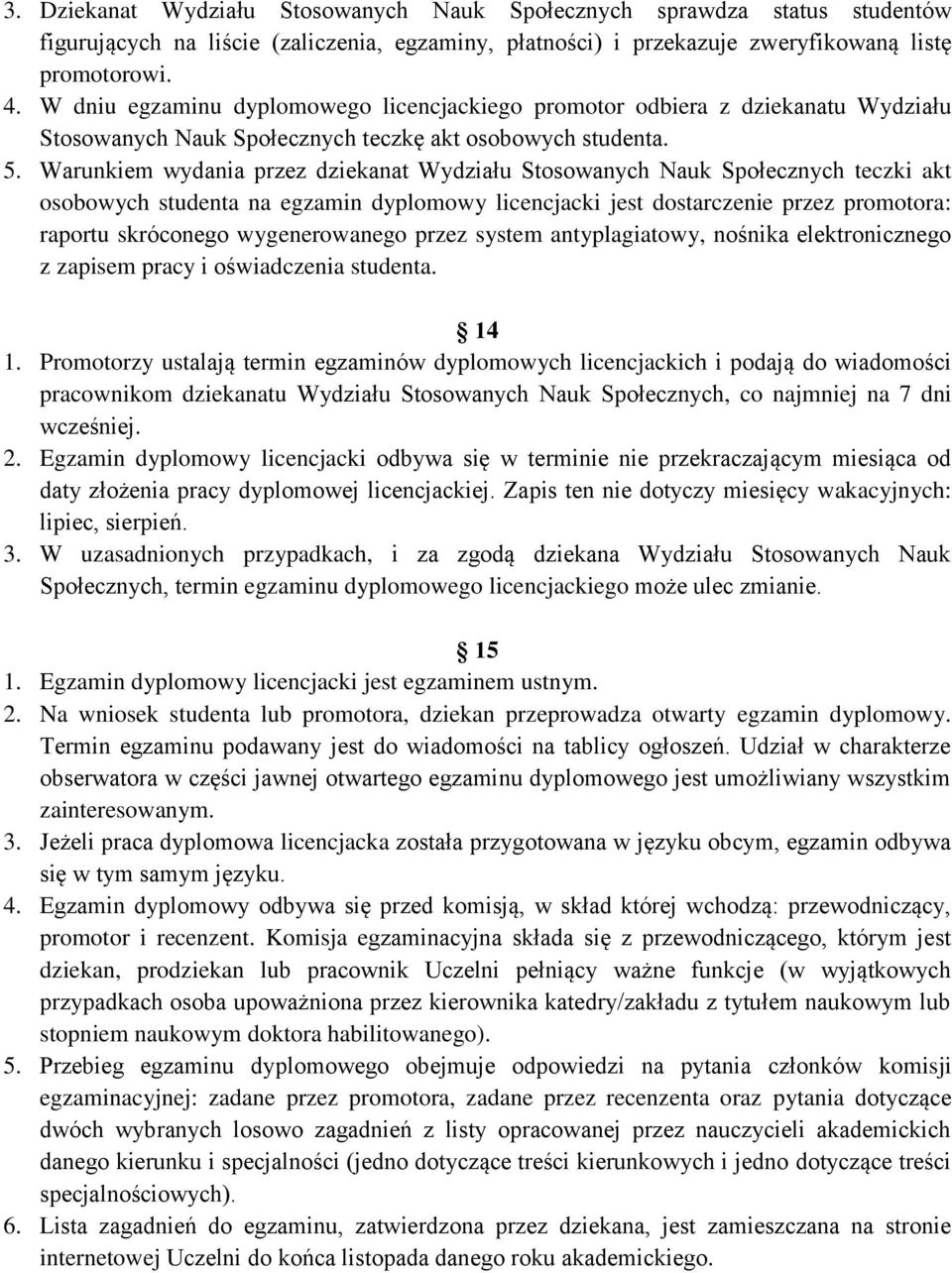 Warunkiem wydania przez dziekanat Wydziału Stosowanych Nauk Społecznych teczki akt osobowych studenta na egzamin dyplomowy licencjacki jest dostarczenie przez promotora: raportu skróconego