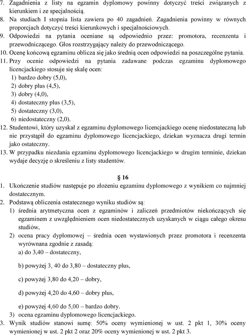 Głos rozstrzygający należy do przewodniczącego. 10. Ocenę końcową egzaminu oblicza się jako średnią ocen odpowiedzi na poszczególne pytania. 11.