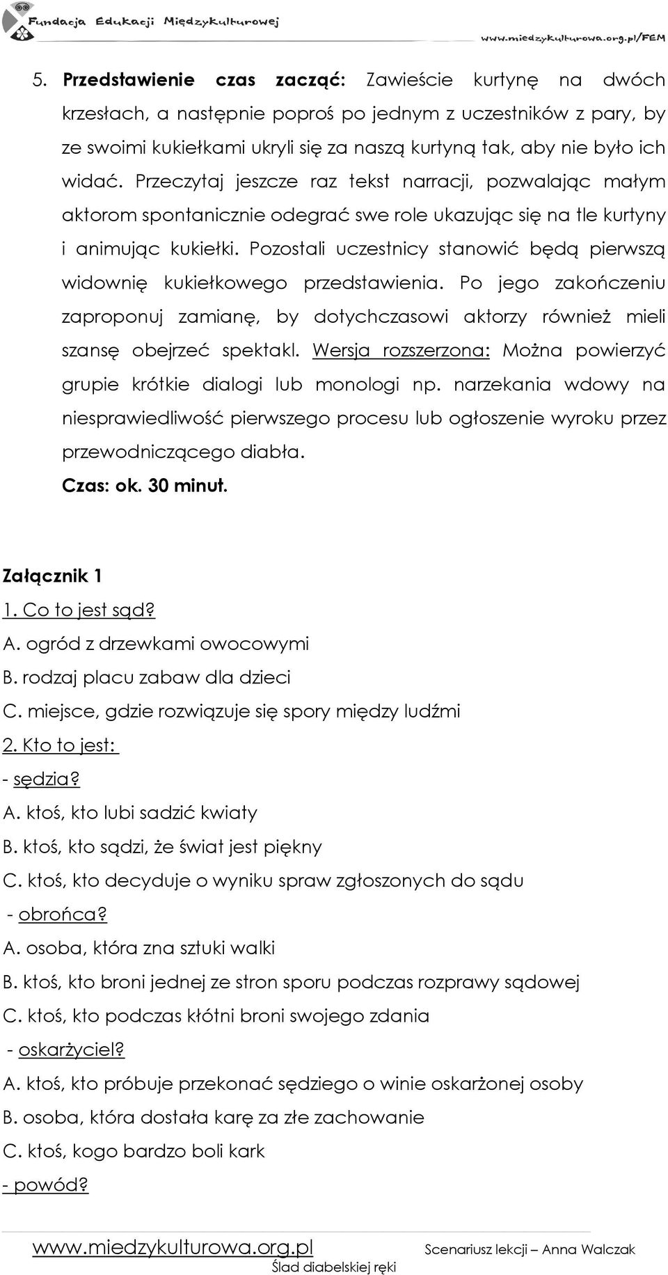 Pozostali uczestnicy stanowić będą pierwszą widownię kukiełkowego przedstawienia. Po jego zakończeniu zaproponuj zamianę, by dotychczasowi aktorzy równieŝ mieli szansę obejrzeć spektakl.