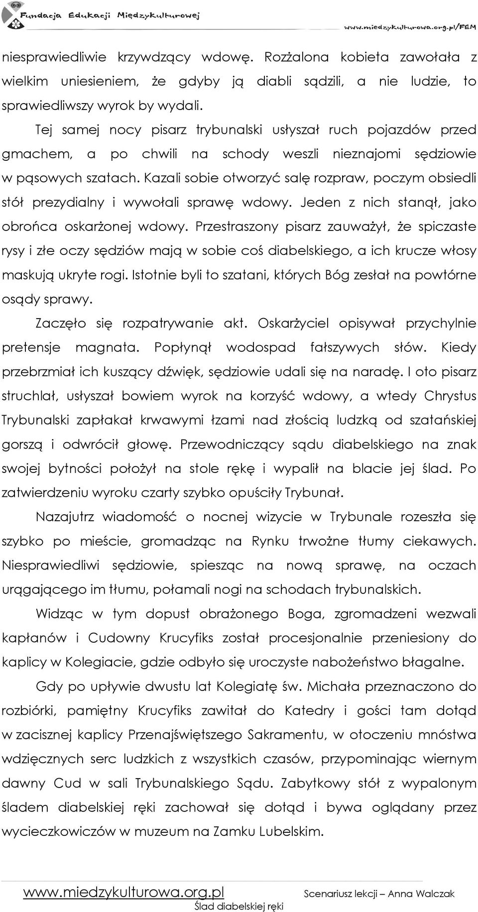 Kazali sobie otworzyć salę rozpraw, poczym obsiedli stół prezydialny i wywołali sprawę wdowy. Jeden z nich stanął, jako obrońca oskarŝonej wdowy.