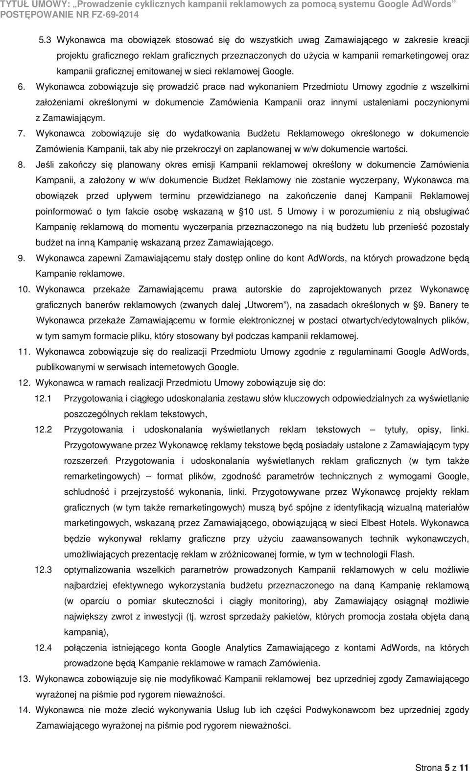 Wykonawca zobowiązuje się prowadzić prace nad wykonaniem Przedmiotu Umowy zgodnie z wszelkimi załoŝeniami określonymi w dokumencie Zamówienia Kampanii oraz innymi ustaleniami poczynionymi z