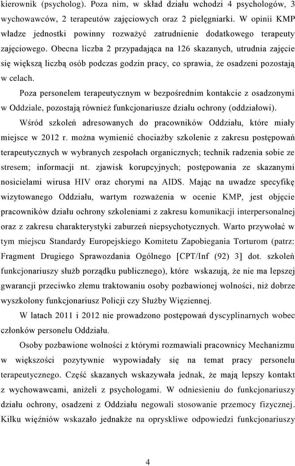 Obecna liczba 2 przypadająca na 126 skazanych, utrudnia zajęcie się większą liczbą osób podczas godzin pracy, co sprawia, że osadzeni pozostają w celach.