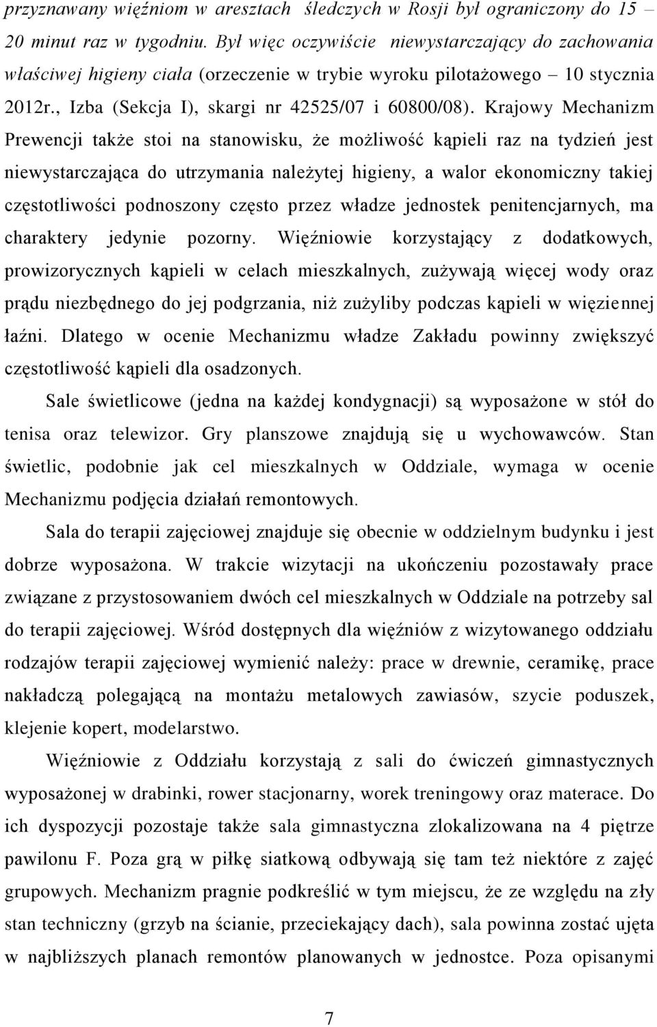 Krajowy Mechanizm Prewencji także stoi na stanowisku, że możliwość kąpieli raz na tydzień jest niewystarczająca do utrzymania należytej higieny, a walor ekonomiczny takiej częstotliwości podnoszony