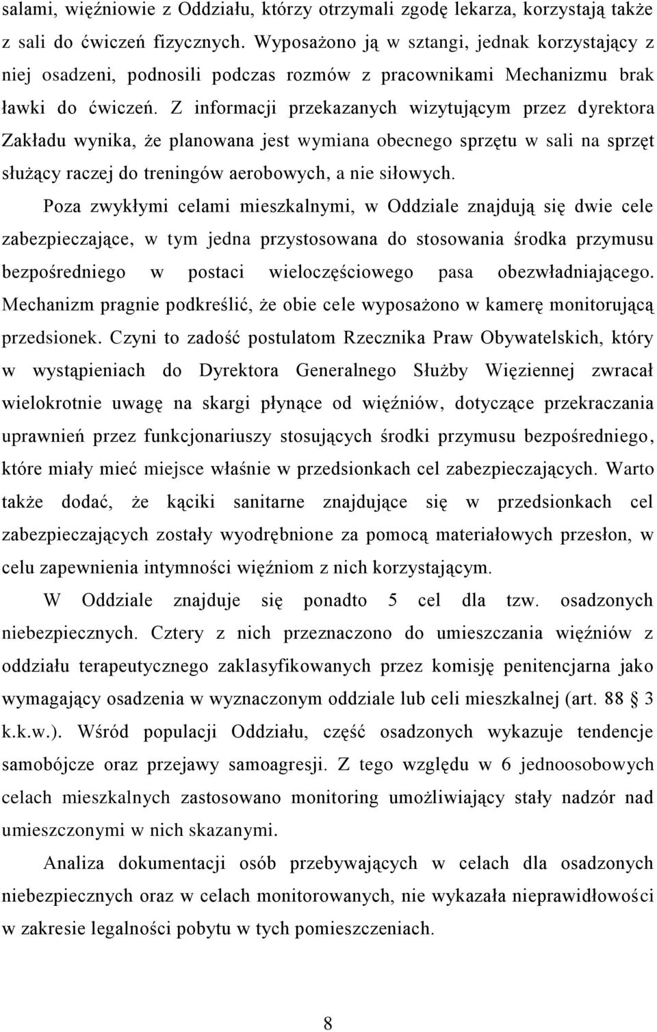 Z informacji przekazanych wizytującym przez dyrektora Zakładu wynika, że planowana jest wymiana obecnego sprzętu w sali na sprzęt służący raczej do treningów aerobowych, a nie siłowych.