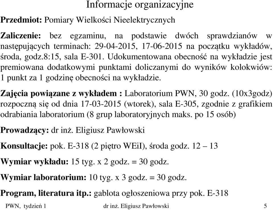 Zajęcia powiązane z wykładem : Laboratorium PWN, 30 godz. (10x3godz) rozpoczną się od dnia 17-03-2015 (wtorek), sala E-305, zgodnie z grafikiem odrabiania laboratorium (8 grup laboratoryjnych maks.