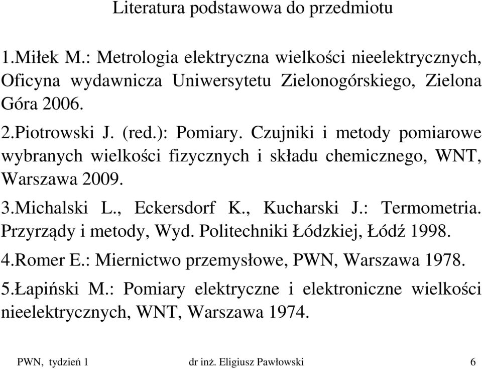 Czujniki i metody pomiarowe wybranych wielkości fizycznych i składu chemicznego, WNT, Warszawa 2009. 3.Michalski L., Eckersdorf K., Kucharski J.