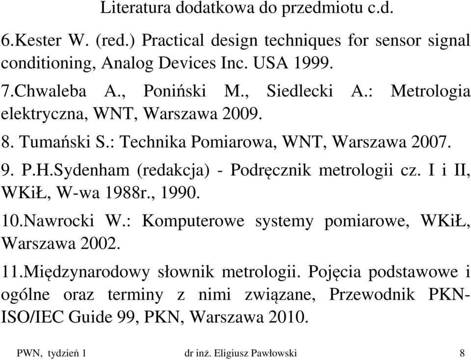 Sydenham (redakcja) - Podręcznik metrologii cz. I i II, WKiŁ, W-wa 1988r., 1990. 10.Nawrocki W.: Komputerowe systemy pomiarowe, WKiŁ, Warszawa 2002. 11.