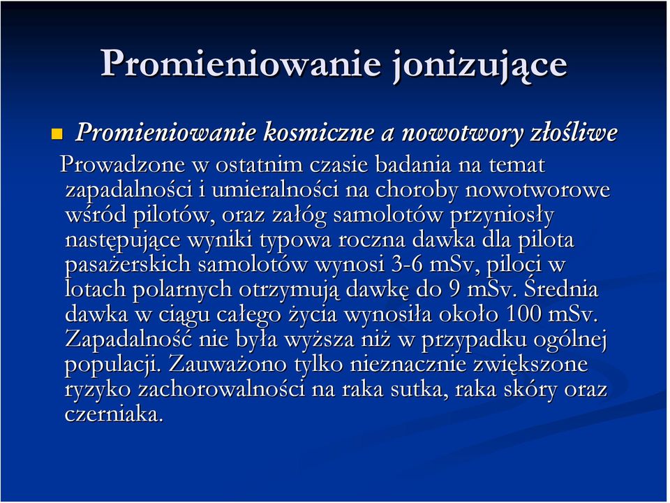 wynosi 3-63 6 msv, piloci w lotach polarnych otrzymują dawkę do 9 msv. Średnia dawka w ciągu całego życia wynosiła a około o 100 msv.