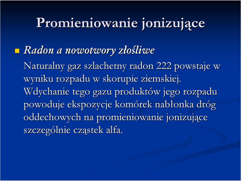 Wdychanie tego gazu produktów w jego rozpadu powoduje ekspozycje komórek