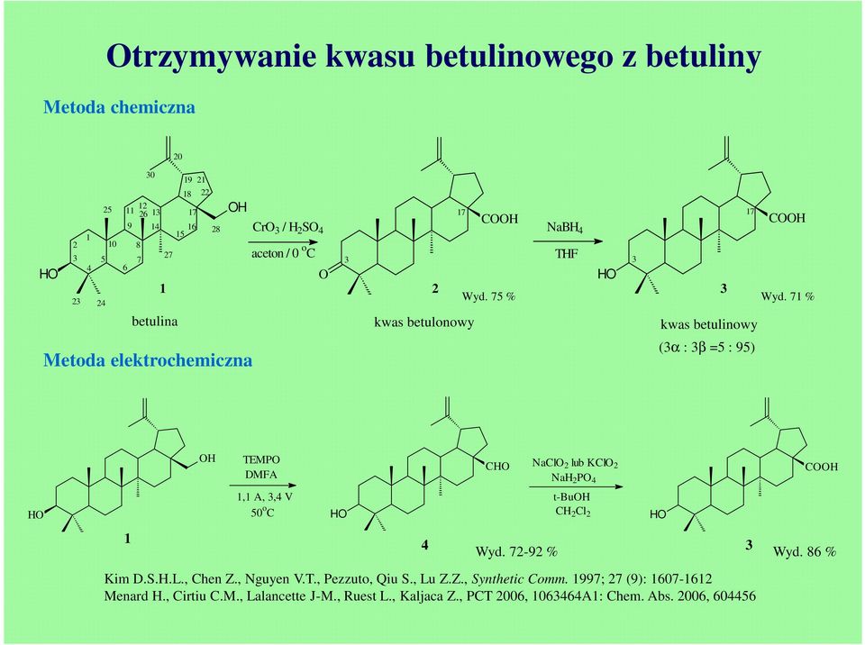 71 % kwas betulonowy kwas betulinowy (3α : 3β =5 : 95) H H 1 H TEMP DMFA 1,1 A, 3,4 V 50 o H 4 Kim D.S.H.L., hen Z., Nguyen V.T., Pezzuto, Qiu S., Lu Z.Z., Synthetic omm.