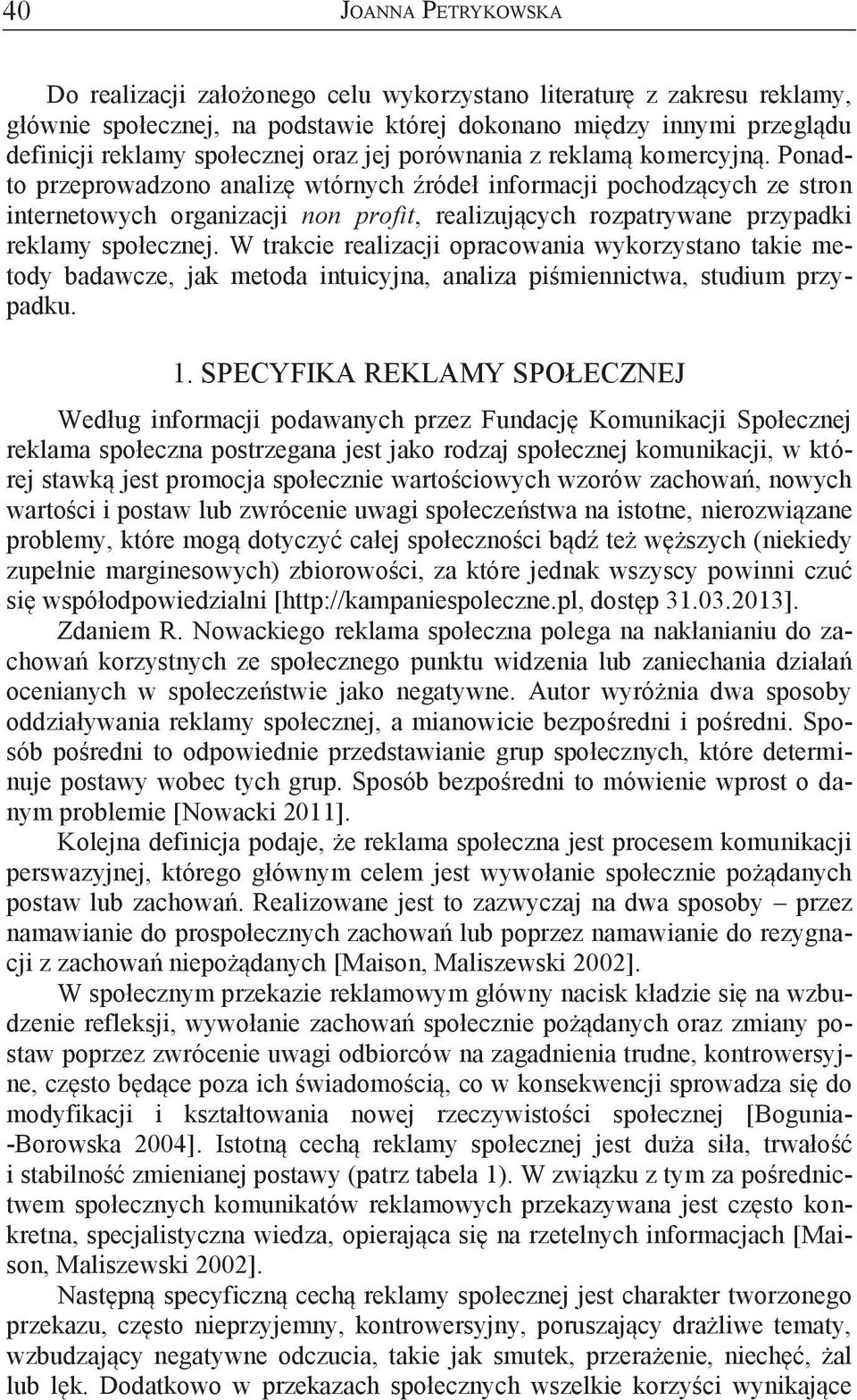 Ponadto przeprowadzono analizę wtórnych źródeł informacji pochodzących ze stron internetowych organizacji non profit, realizujących rozpatrywane przypadki reklamy społecznej.