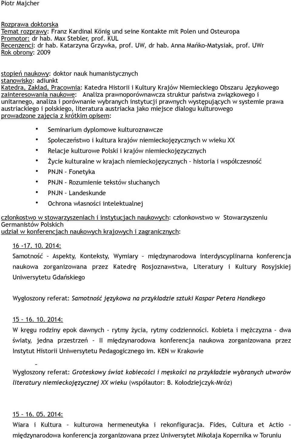 UWr Rok obrony: 2009 stopień naukowy: doktor nauk humanistycznych stanowisko: adiunkt Katedra, Zakład, Pracownia: Katedra Historii i Kultury Krajów Niemieckiego Obszaru Językowego zainteresowania