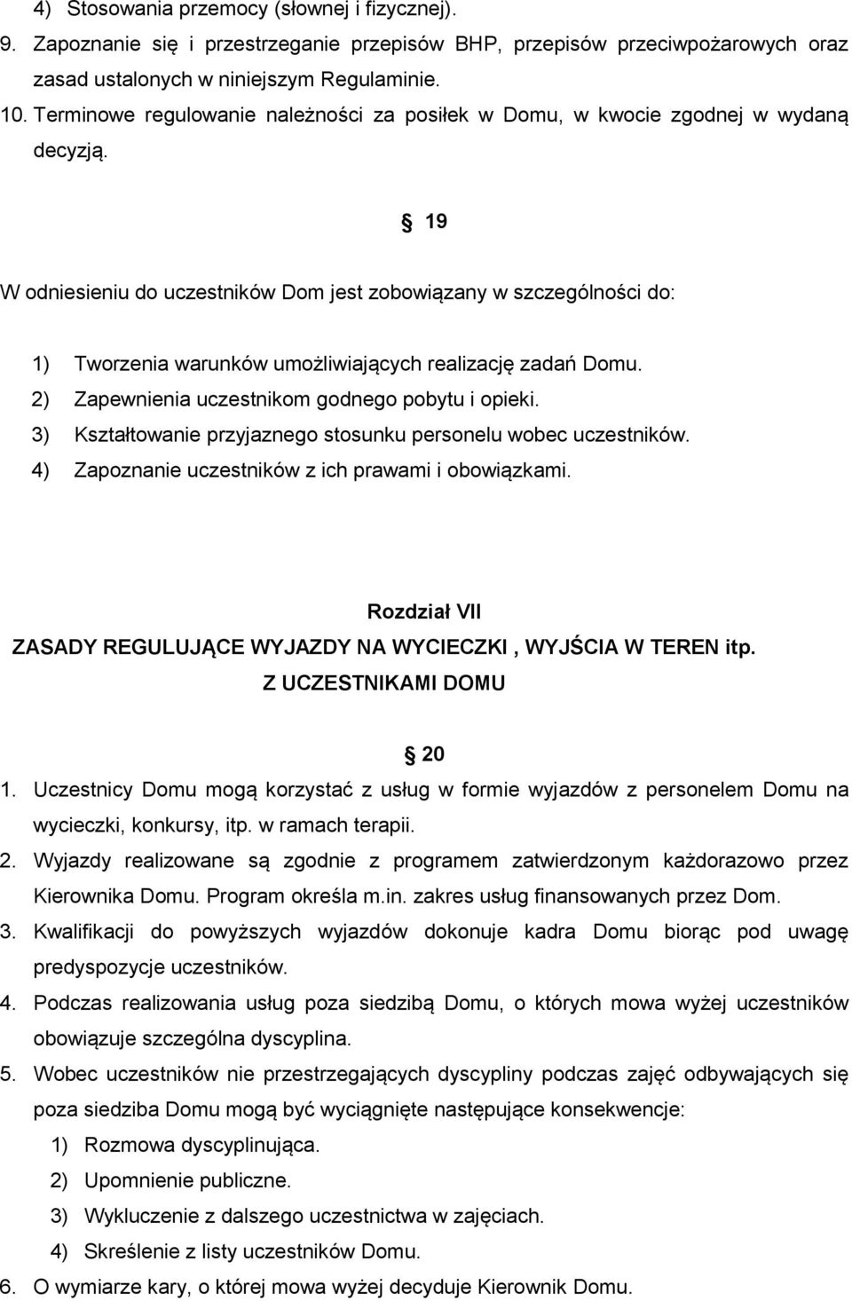 19 W odniesieniu do uczestników Dom jest zobowiązany w szczególności do: 1) Tworzenia warunków umożliwiających realizację zadań Domu. 2) Zapewnienia uczestnikom godnego pobytu i opieki.