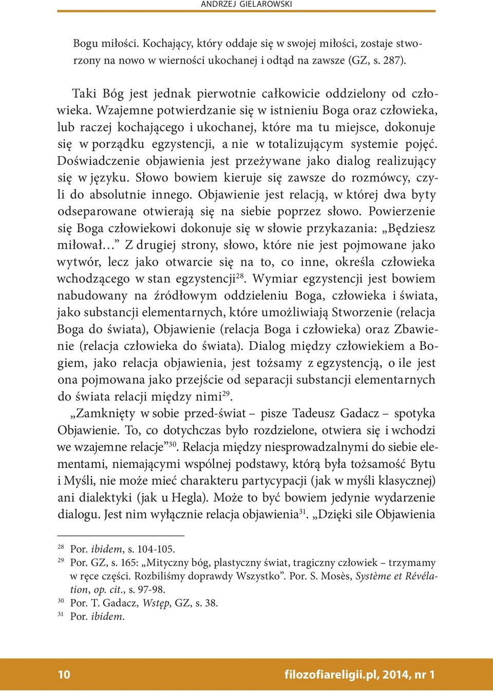 Wzajemne potwierdzanie się w istnieniu Boga oraz człowieka, lub raczej kochającego i ukochanej, które ma tu miejsce, dokonuje się w porządku egzystencji, a nie w totalizującym systemie pojęć.