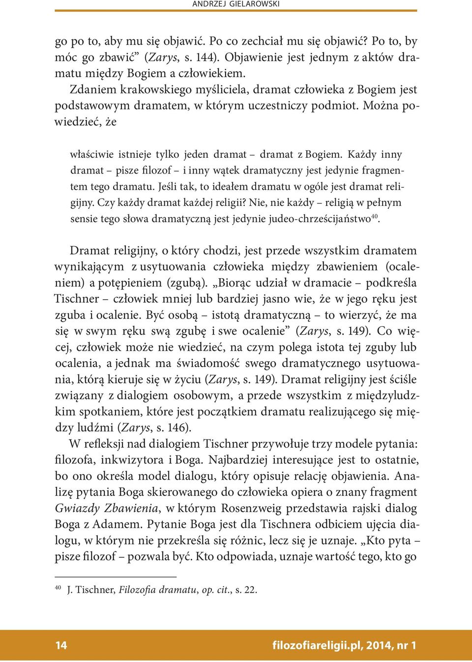 Każdy inny dramat pisze filozof i inny wątek dramatyczny jest jedynie fragmentem tego dramatu. Jeśli tak, to ideałem dramatu w ogóle jest dramat religijny. Czy każdy dramat każdej religii?