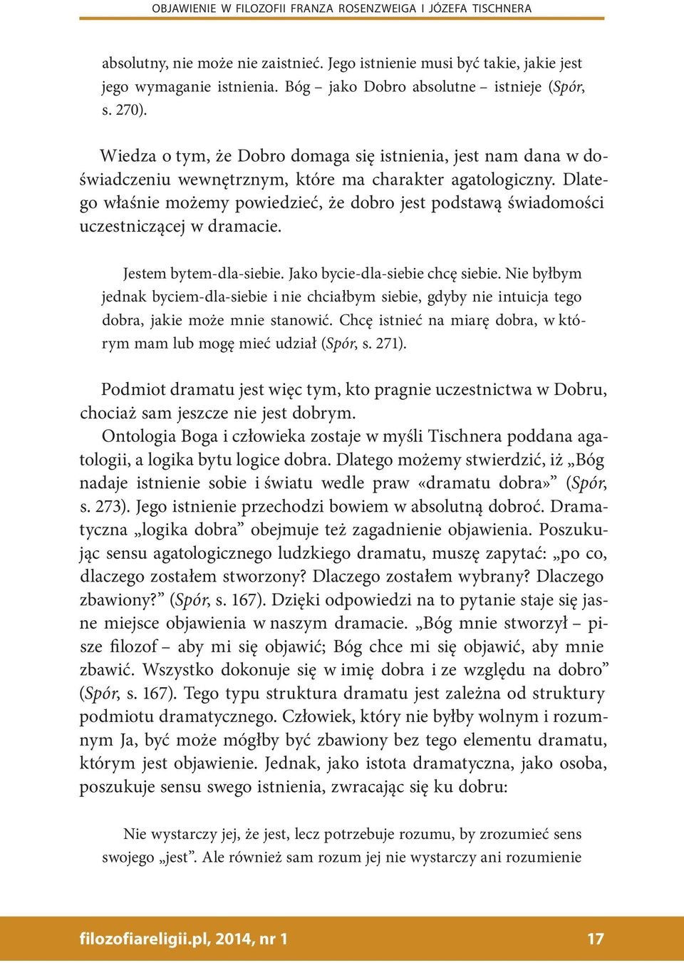 Dlatego właśnie możemy powiedzieć, że dobro jest podstawą świadomości uczestniczącej w dramacie. Jestem bytem-dla-siebie. Jako bycie-dla-siebie chcę siebie.