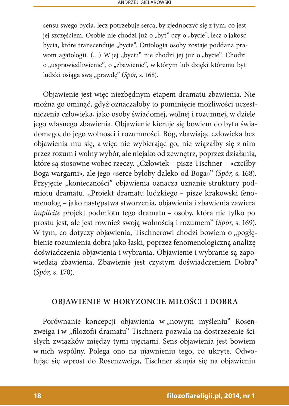 Chodzi o usprawiedliwienie, o zbawienie, w którym lub dzięki któremu byt ludzki osiąga swą prawdę (Spór, s. 168). Objawienie jest więc niezbędnym etapem dramatu zbawienia.