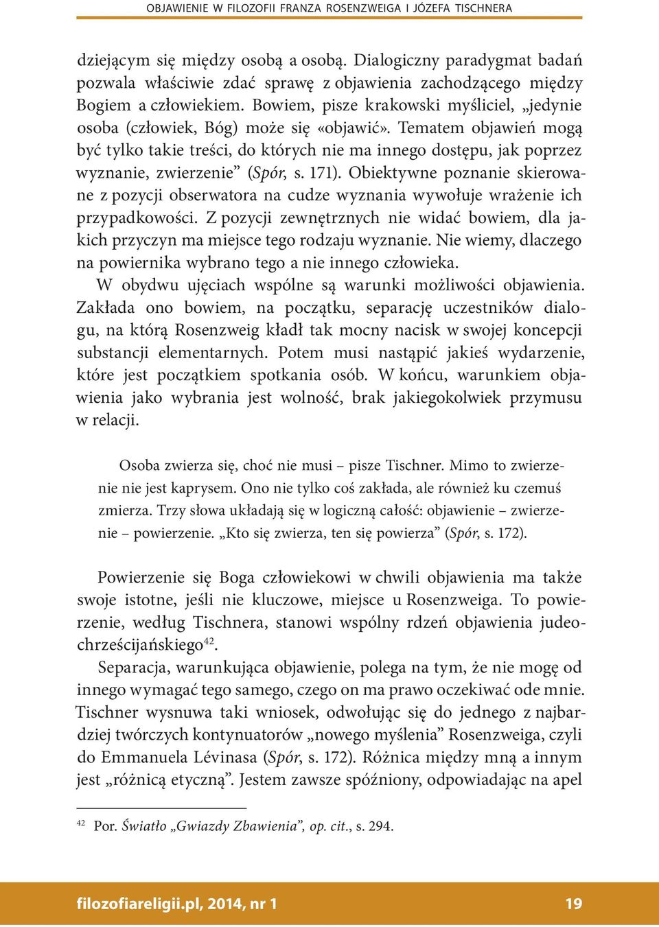 Tematem objawień mogą być tylko takie treści, do których nie ma innego dostępu, jak poprzez wyznanie, zwierzenie (Spór, s. 171).