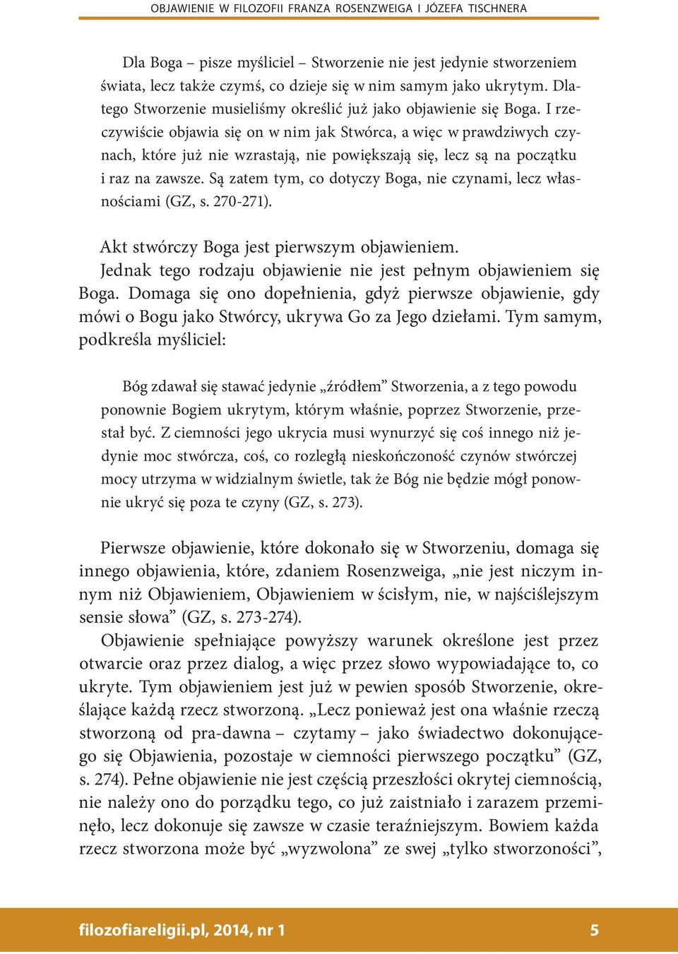 I rzeczywiście objawia się on w nim jak Stwórca, a więc w prawdziwych czynach, które już nie wzrastają, nie powiększają się, lecz są na początku i raz na zawsze.