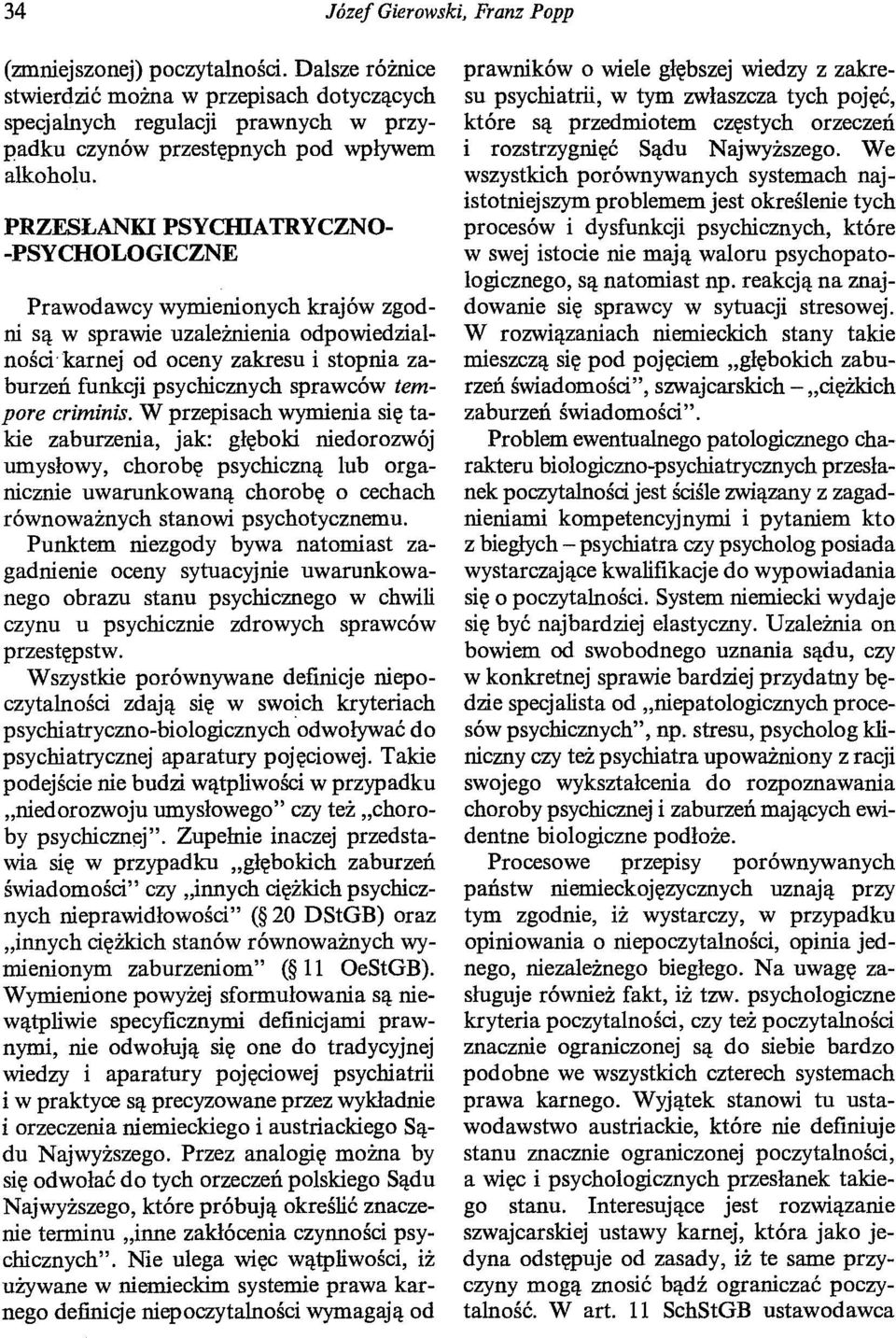 PRZESŁANKI PSYCHIATRYCZNO -PSYCHOLOGICZNE Prawodawcy wymienionych krajów zgodni są w sprawie uzależnienia odpowiedzialności-karnej od oceny zakresu i stopnia zaburzeń funkcji psychicznych sprawców