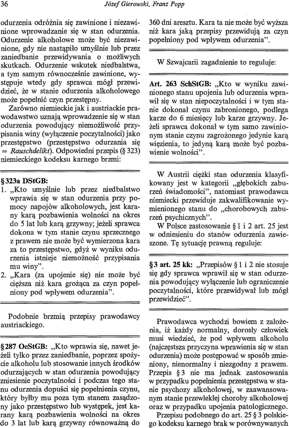 Odurzenie wskutek niedbalstwa, a tym samym równocześnie zawinione, występuje wtedy gdy sprawca mógł przewidzieć, że w stanie odurzenia alkoholowego może popełnić czyn przestępny.