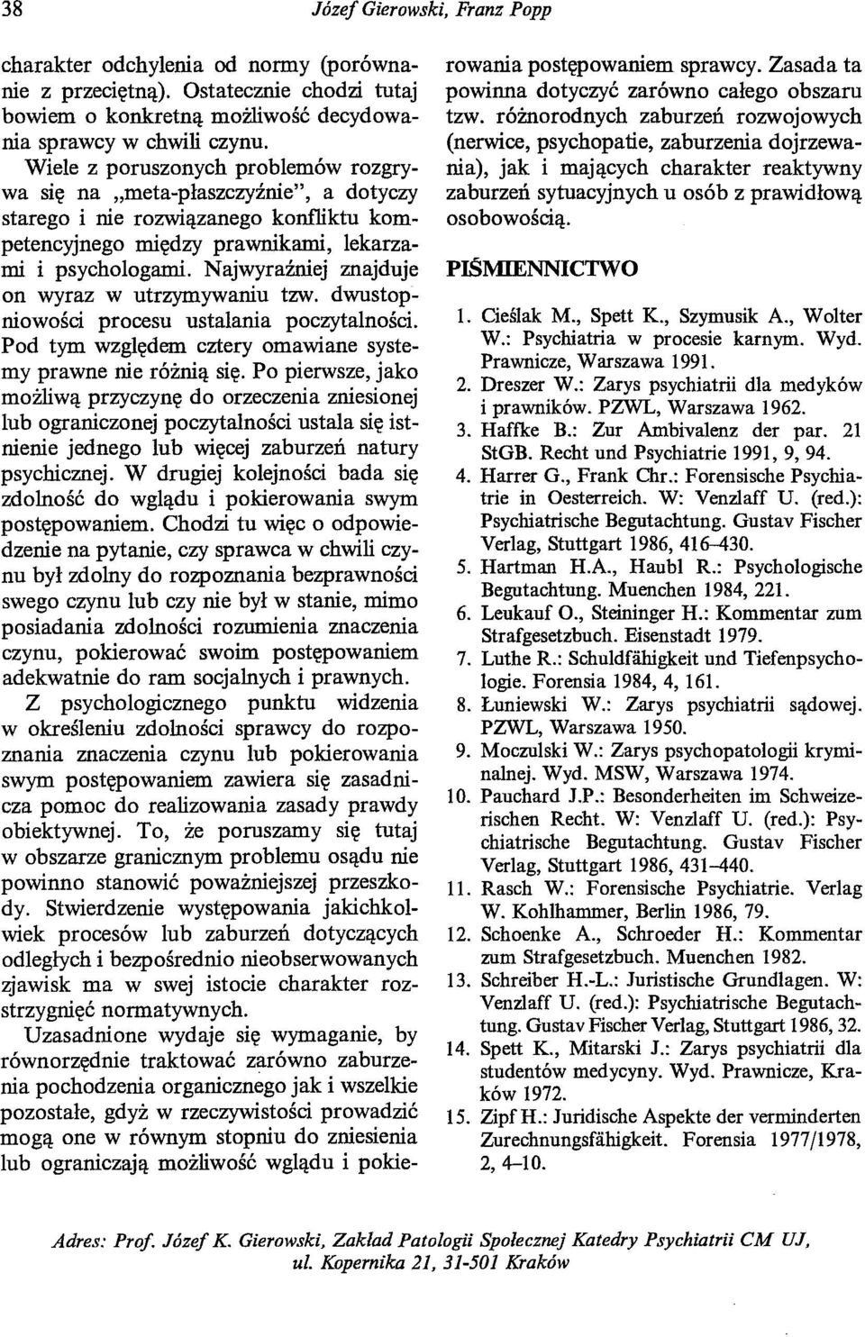 Najwyraźniej znajduje on wyraz w utrzymywaniu tzw. dwustopniowości procesu ustalania poczytalności. Pod tym względem cztery omawiane systemy prawne nie różnią się.