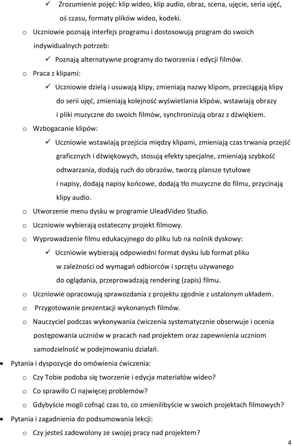 o Praca z klipami: Uczniowie dzielą i usuwają klipy, zmieniają nazwy klipom, przeciągają klipy do serii ujęć, zmieniają kolejność wyświetlania klipów, wstawiają obrazy i pliki muzyczne do swoich