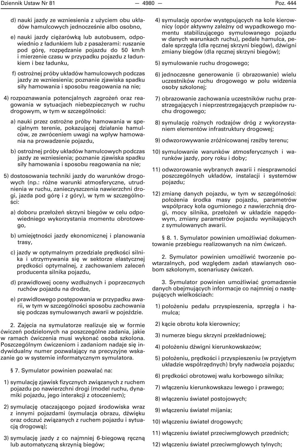 rozpędzanie pojazdu do 50 km/h i mierzenie czasu w przypadku pojazdu z ładunkiem i bez ładunku, f) ostrożnej próby układów hamulcowych podczas jazdy ze wzniesienia; poznanie zjawiska spadku siły