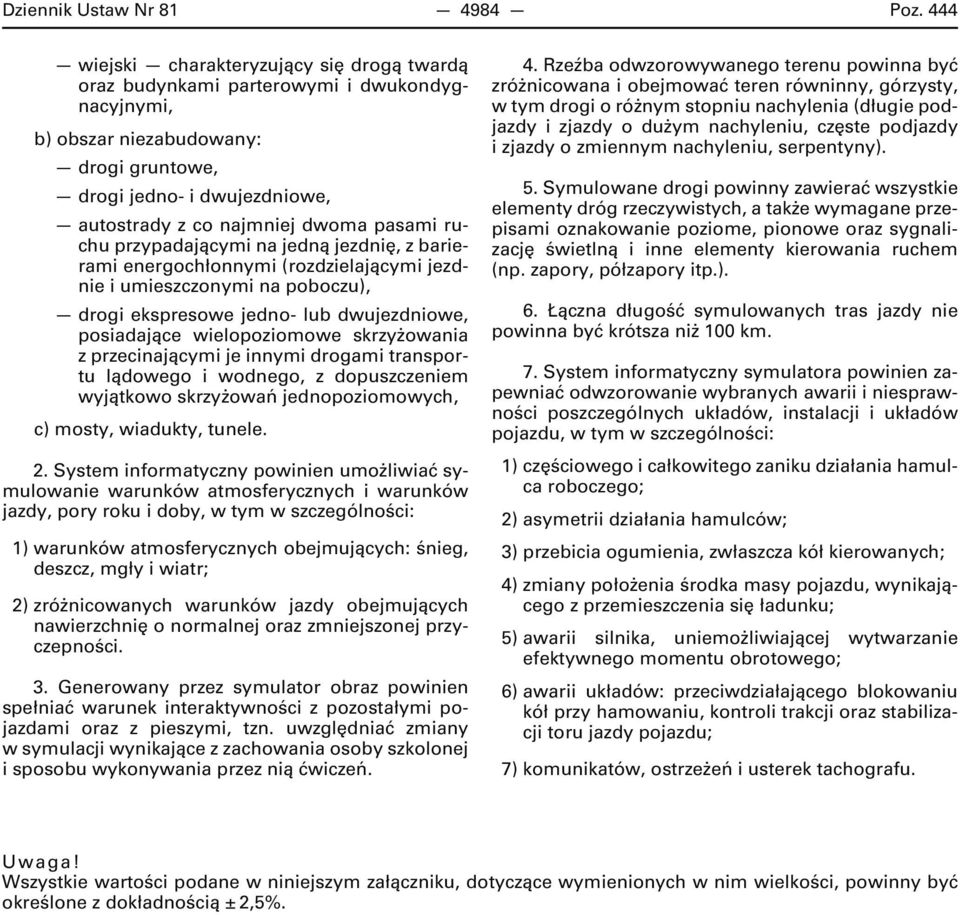 pasami ruchu przypadającymi na jedną jezdnię, z barierami energochłonnymi (rozdzielającymi jezdnie i umieszczonymi na poboczu), drogi ekspresowe jedno- lub dwujezdniowe, posiadające wielopoziomowe