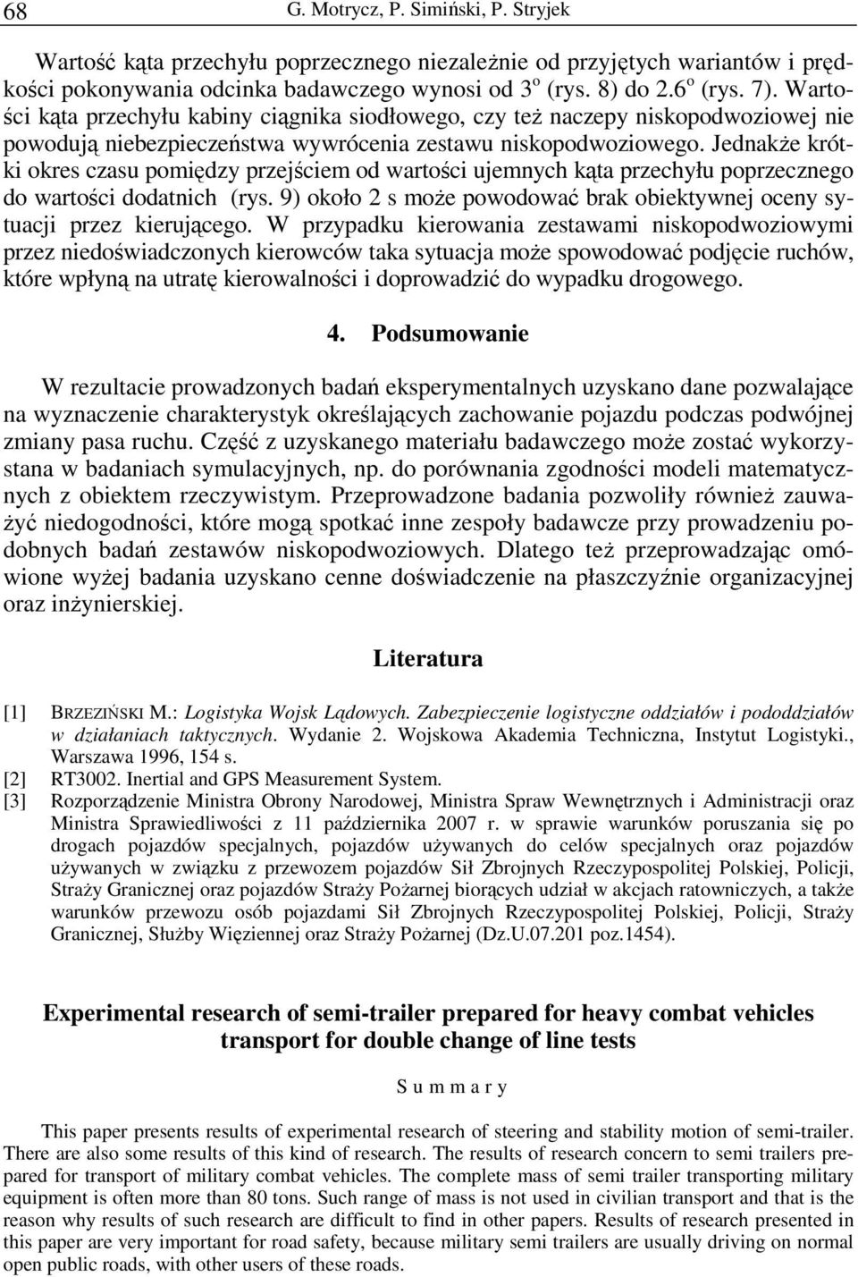 JednakŜe krótki okre czau pomiędzy przejściem od wartości ujemnych kąta przechyłu poprzecznego do wartości dodatnich (ry. 9) około 2 moŝe powodować brak obiektywnej oceny ytuacji przez kierującego.