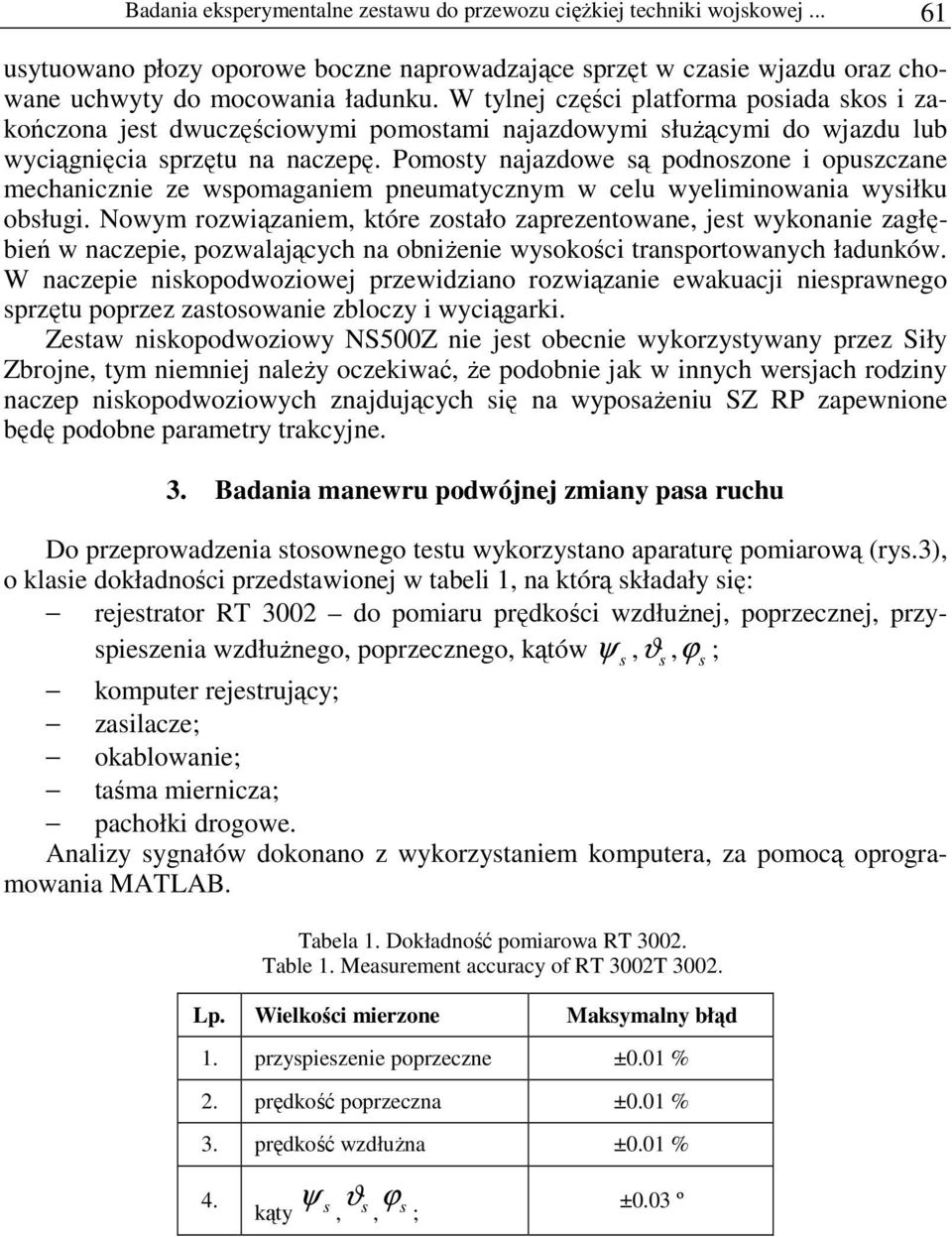 Pomoty najazdowe ą podnozone i opuzczane mechanicznie ze wpomaganiem pneumatycznym w celu wyeliminowania wyiłku obługi.