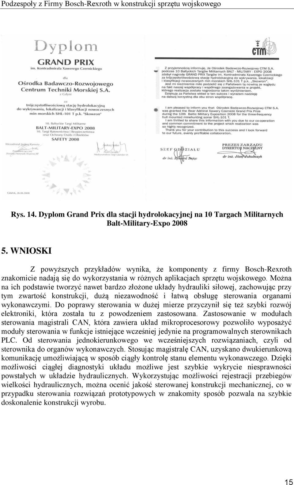 Można na ich podstawie tworzyć nawet bardzo złożone układy hydrauliki siłowej, zachowując przy tym zwartość konstrukcji, dużą niezawodność i łatwą obsługę sterowania organami wykonawczymi.