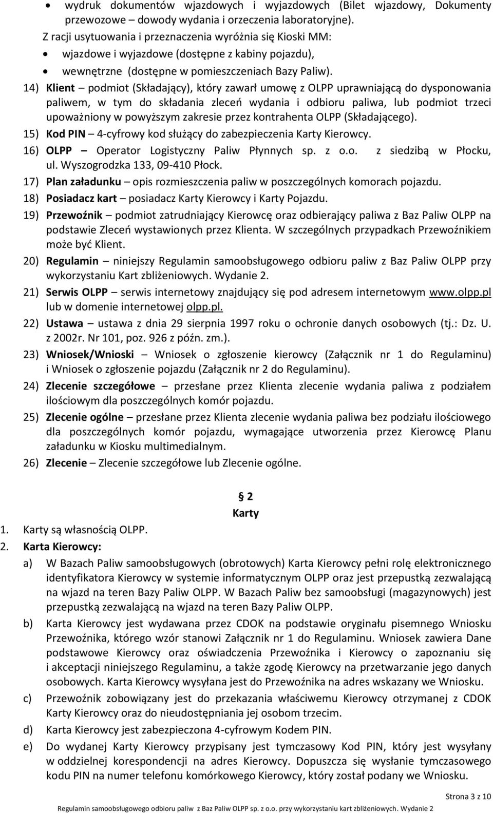 14) Klient podmiot (Składający), który zawarł umowę z OLPP uprawniającą do dysponowania paliwem, w tym do składania zleceń wydania i odbioru paliwa, lub podmiot trzeci upoważniony w powyższym