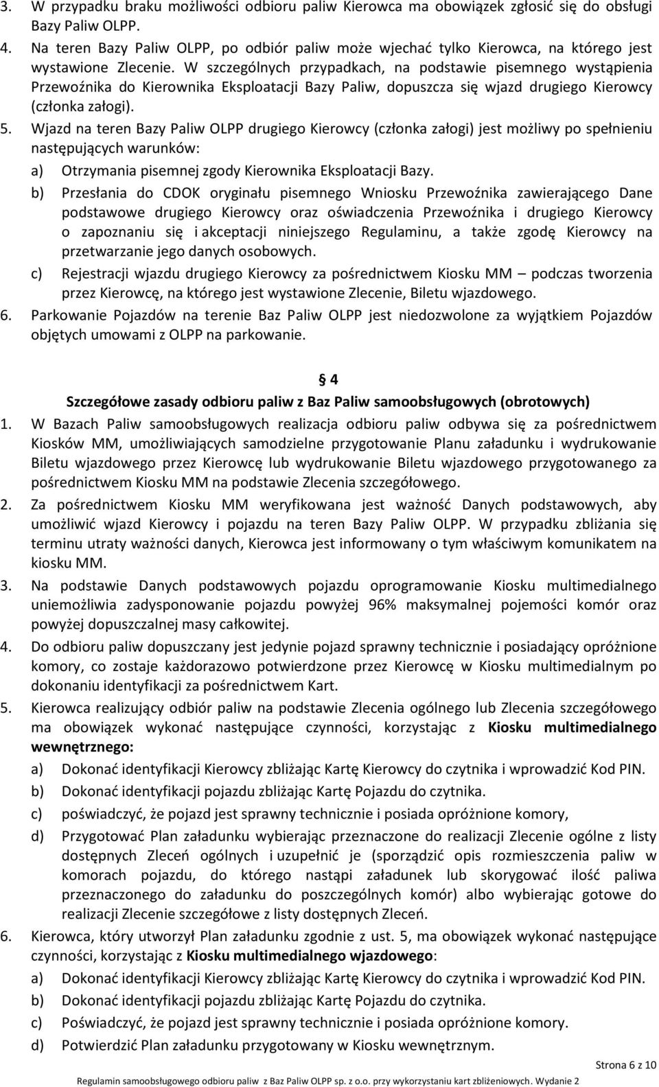 W szczególnych przypadkach, na podstawie pisemnego wystąpienia Przewoźnika do Kierownika Eksploatacji Bazy Paliw, dopuszcza się wjazd drugiego Kierowcy (członka załogi). 5.