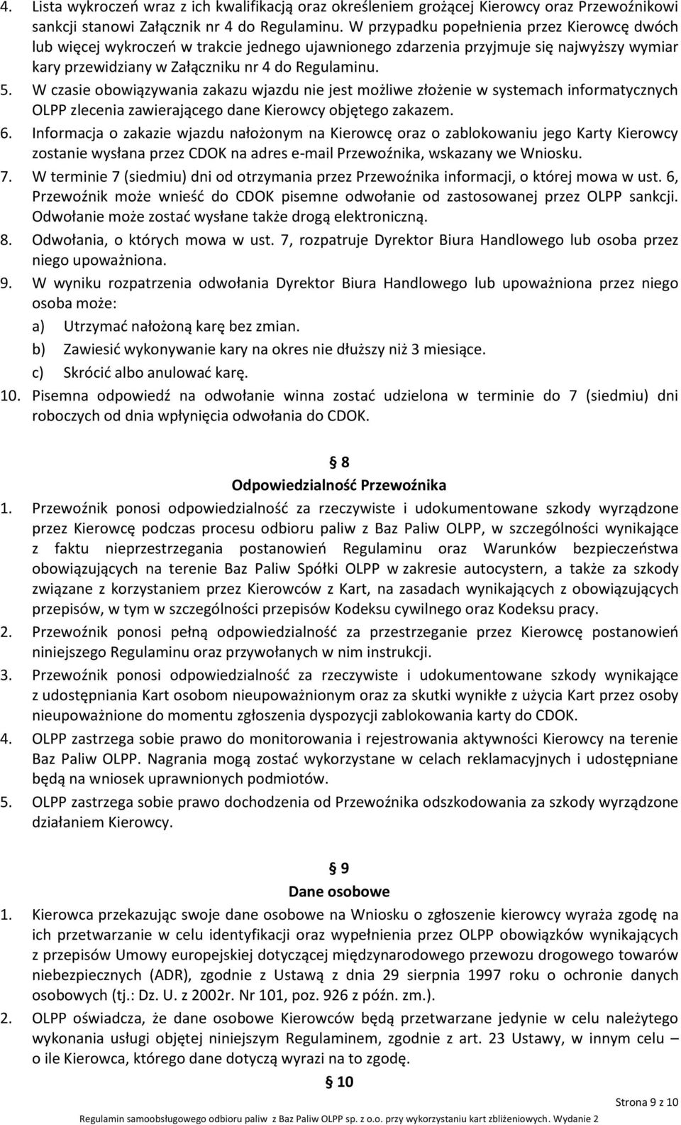 W czasie obowiązywania zakazu wjazdu nie jest możliwe złożenie w systemach informatycznych OLPP zlecenia zawierającego dane Kierowcy objętego zakazem. 6.