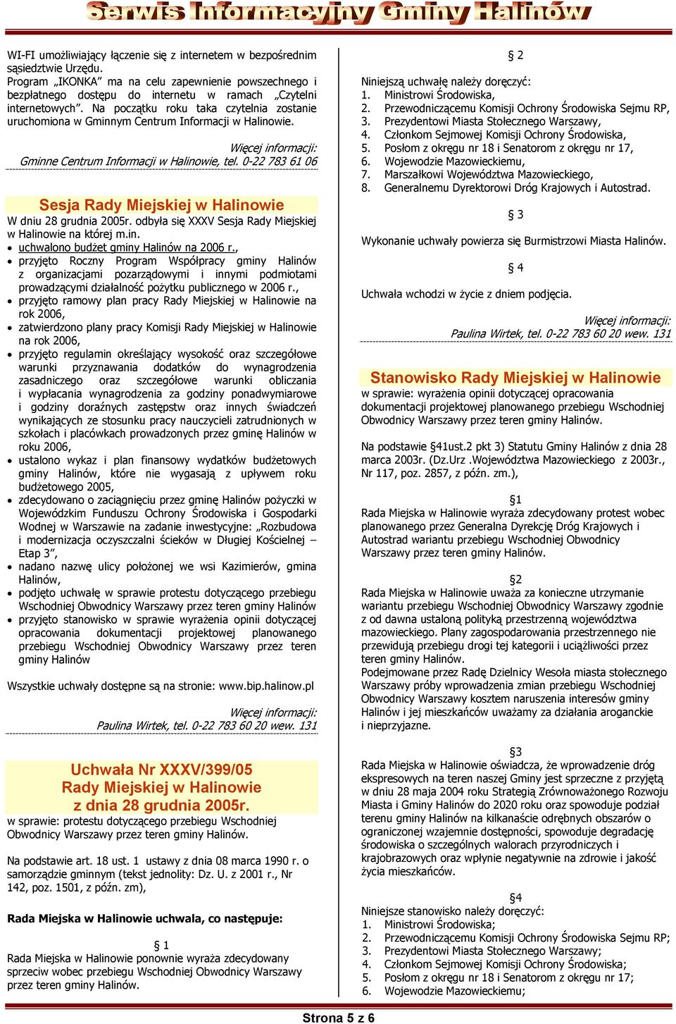 0-22 783 61 06 Sesja Rady Miejskiej w Halinowie W dniu 28 grudnia 2005r. odbyła się XXXV Sesja Rady Miejskiej w Halinowie na której m.in. uchwalono budżet gminy Halinów na 2006 r.