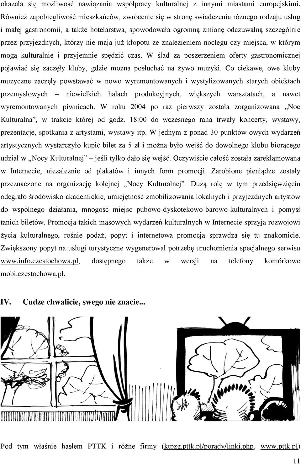 przyjezdnych, którzy nie mają już kłopotu ze znalezieniem noclegu czy miejsca, w którym mogą kulturalnie i przyjemnie spędzić czas.