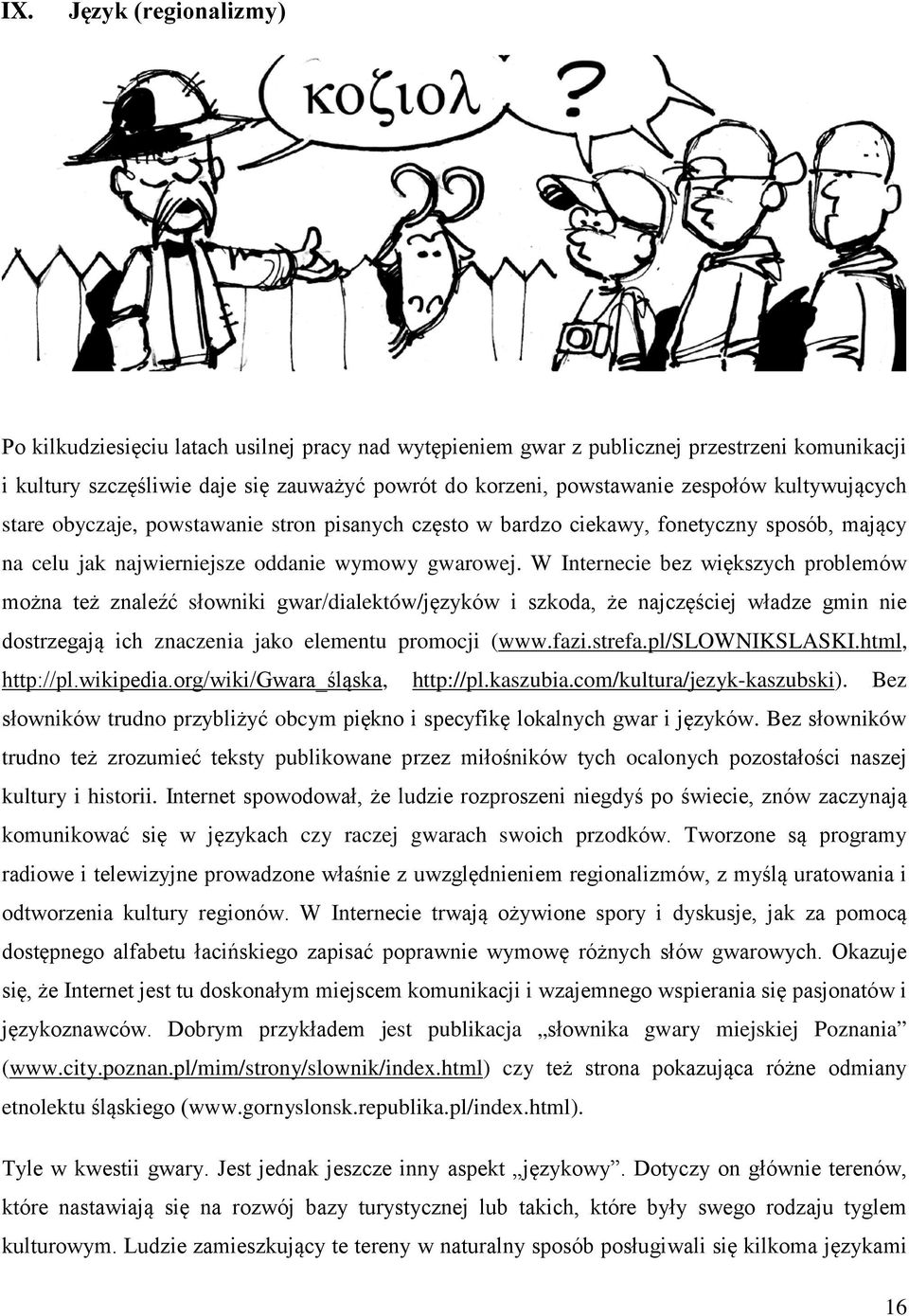 W Internecie bez większych problemów można też znaleźć słowniki gwar/dialektów/języków i szkoda, że najczęściej władze gmin nie dostrzegają ich znaczenia jako elementu promocji (www.fazi.strefa.