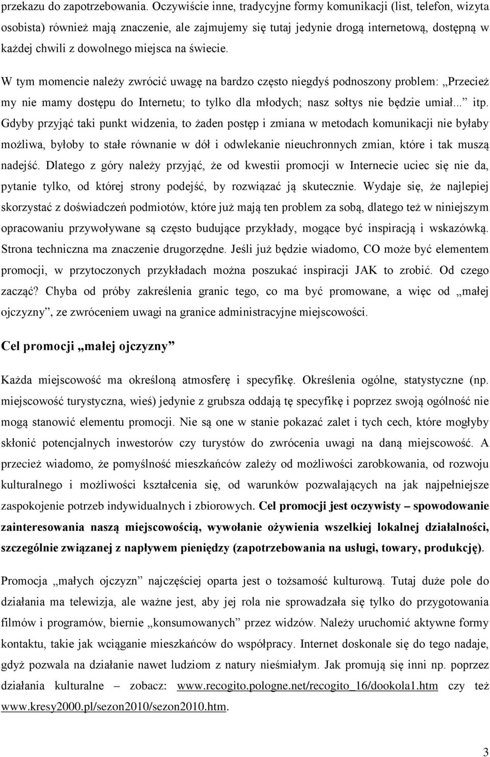 na świecie. W tym momencie należy zwrócić uwagę na bardzo często niegdyś podnoszony problem: Przecież my nie mamy dostępu do Internetu; to tylko dla młodych; nasz sołtys nie będzie umiał... itp.