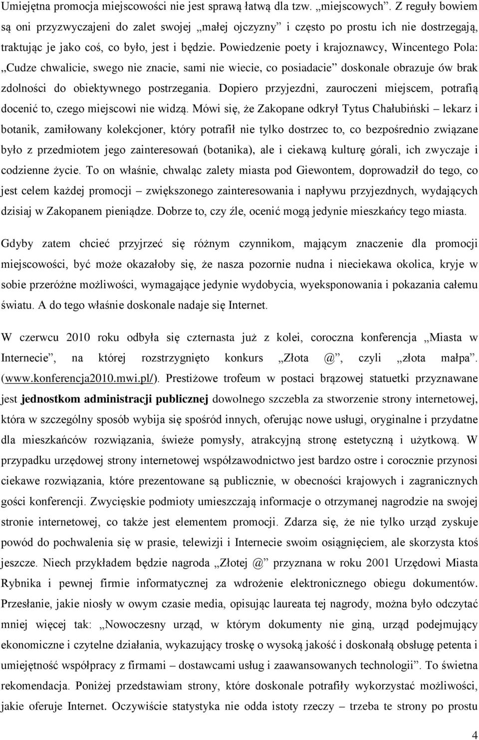 Powiedzenie poety i krajoznawcy, Wincentego Pola: Cudze chwalicie, swego nie znacie, sami nie wiecie, co posiadacie doskonale obrazuje ów brak zdolności do obiektywnego postrzegania.