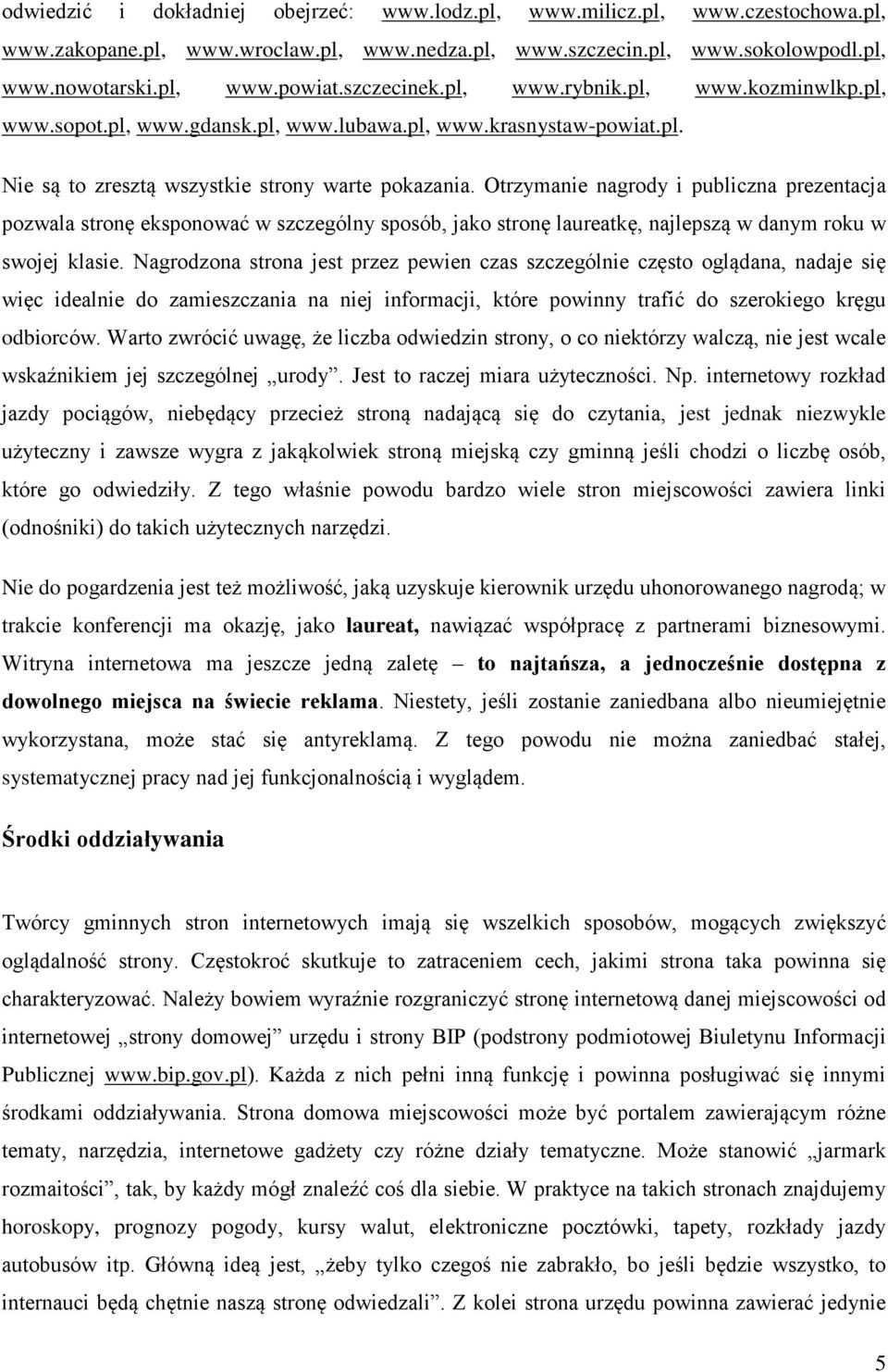 Otrzymanie nagrody i publiczna prezentacja pozwala stronę eksponować w szczególny sposób, jako stronę laureatkę, najlepszą w danym roku w swojej klasie.