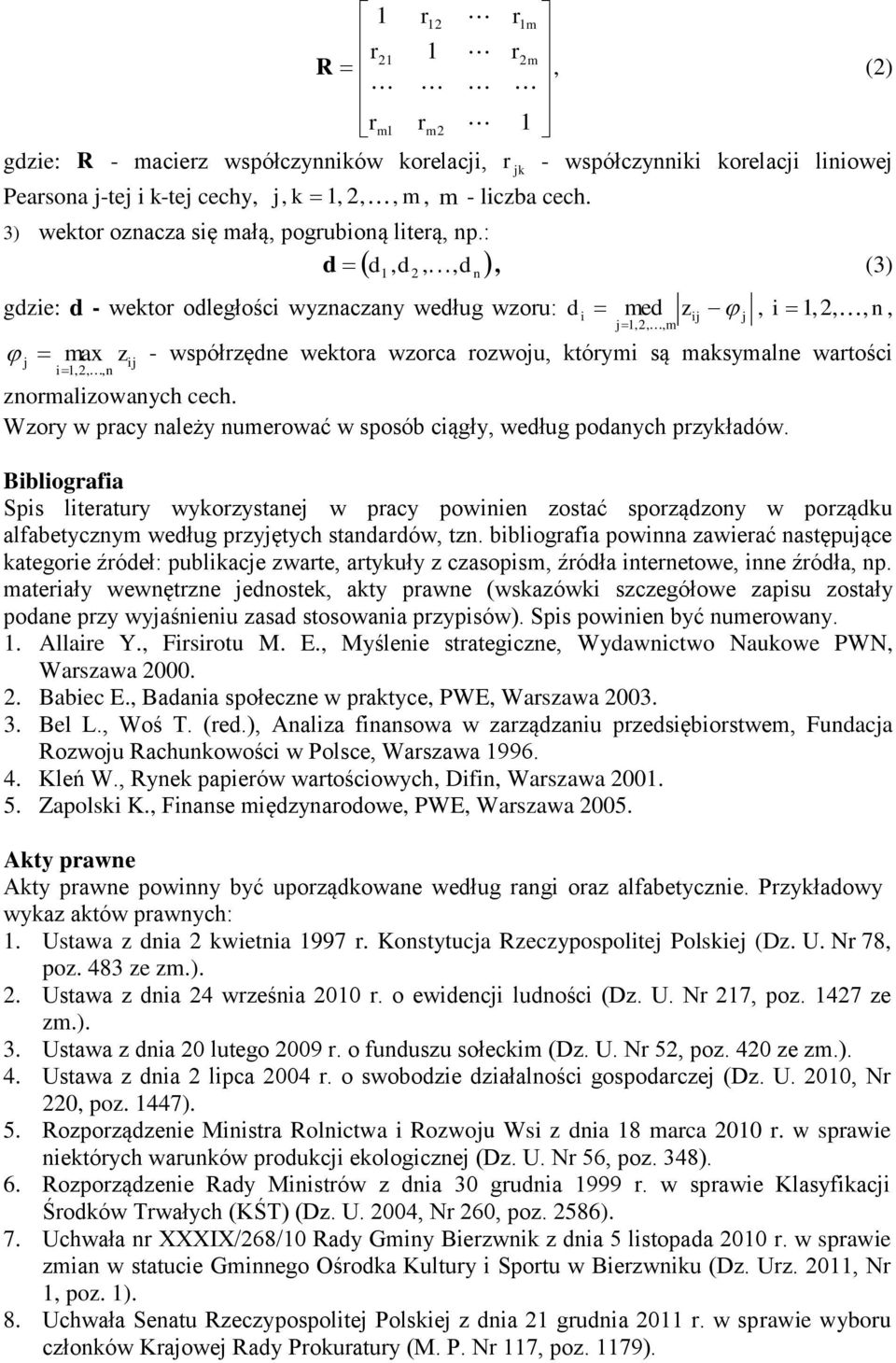 : d d 1,d 2,,d n, (3) gdzie: d - wektor odległości wyznaczany według wzoru: j i1,2,, n ij jk d i med j 1,2,, m z ij, i 1,2,, n, max z - współrzędne wektora wzorca rozwoju, którymi są maksymalne