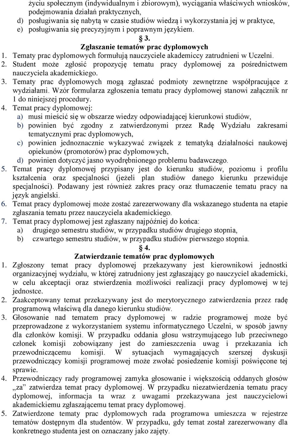 Student może zgłosić propozycję tematu pracy dyplomowej za pośrednictwem nauczyciela akademickiego. 3. Tematy prac dyplomowych mogą zgłaszać podmioty zewnętrzne współpracujące z wydziałami.